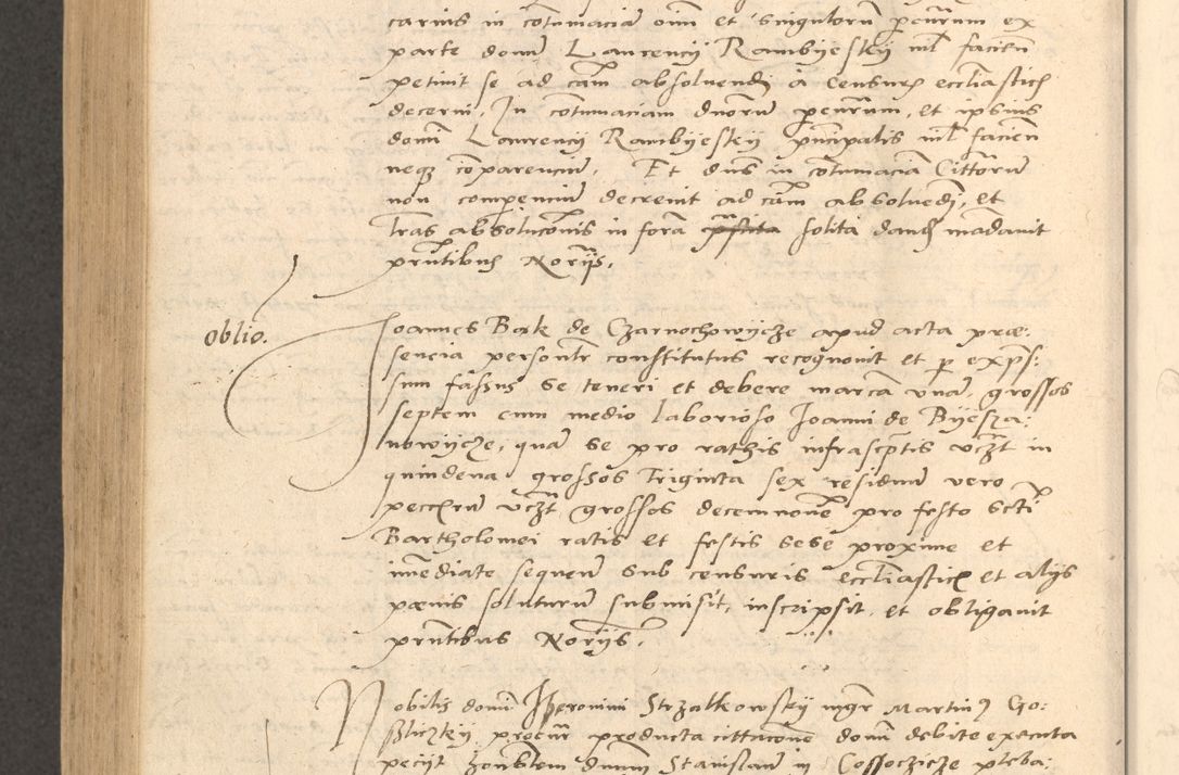 Zdjęcie nr 829 dla obiektu archiwalnego: Acta actorum causarum, sentenciarum et obligationum coram reverendo patre domino Thoma Roznowski canonico et reverendissimi in Christo patris et domini domini Patri Dei gratia Cracoviensis. Sabbato, 26 Octobris in ecclesiam suam solenniter recepti officialis generalis Cracoviensis dinita administratura, qua fungebatur post mortem reverendissimi olim felicis recordationis domini Joannis Choiecki episcopi Cracoviensis et Regni Polonie cancelarii anno presenti currenti videlicet 1538, die 11 Marcii Piotrcovie in comiciis celebratis circiter 23 horam defuncti sepulto corpore nona eiusdemque obsequiis X respective Aprilis peractis electo sub indictione XI, pontificatu vero sanctissimi in Christo patris et domini nostri domini Pauli divina providencia pape tercii foeliciter moderni, anno quarto, incepta felicibus auspiciis continuantur ordine processu infrascripto
