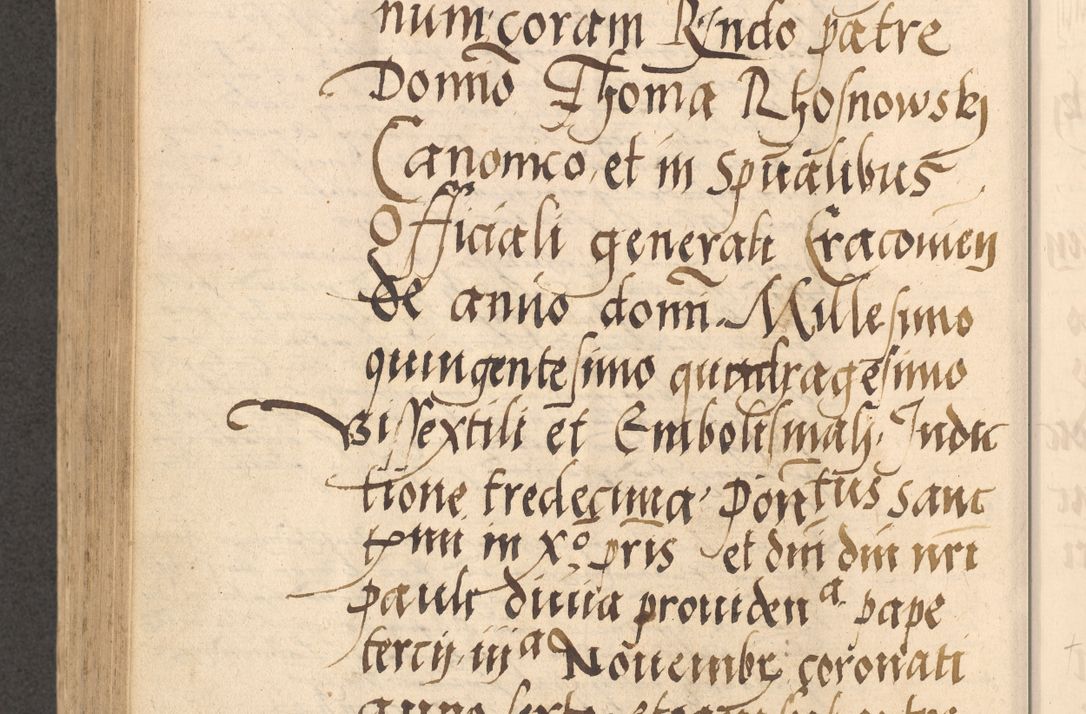 Zdjęcie nr 725 dla obiektu archiwalnego: Acta actorum causarum, sentenciarum et obligationum coram reverendo patre domino Thoma Roznowski canonico et reverendissimi in Christo patris et domini domini Patri Dei gratia Cracoviensis. Sabbato, 26 Octobris in ecclesiam suam solenniter recepti officialis generalis Cracoviensis dinita administratura, qua fungebatur post mortem reverendissimi olim felicis recordationis domini Joannis Choiecki episcopi Cracoviensis et Regni Polonie cancelarii anno presenti currenti videlicet 1538, die 11 Marcii Piotrcovie in comiciis celebratis circiter 23 horam defuncti sepulto corpore nona eiusdemque obsequiis X respective Aprilis peractis electo sub indictione XI, pontificatu vero sanctissimi in Christo patris et domini nostri domini Pauli divina providencia pape tercii foeliciter moderni, anno quarto, incepta felicibus auspiciis continuantur ordine processu infrascripto