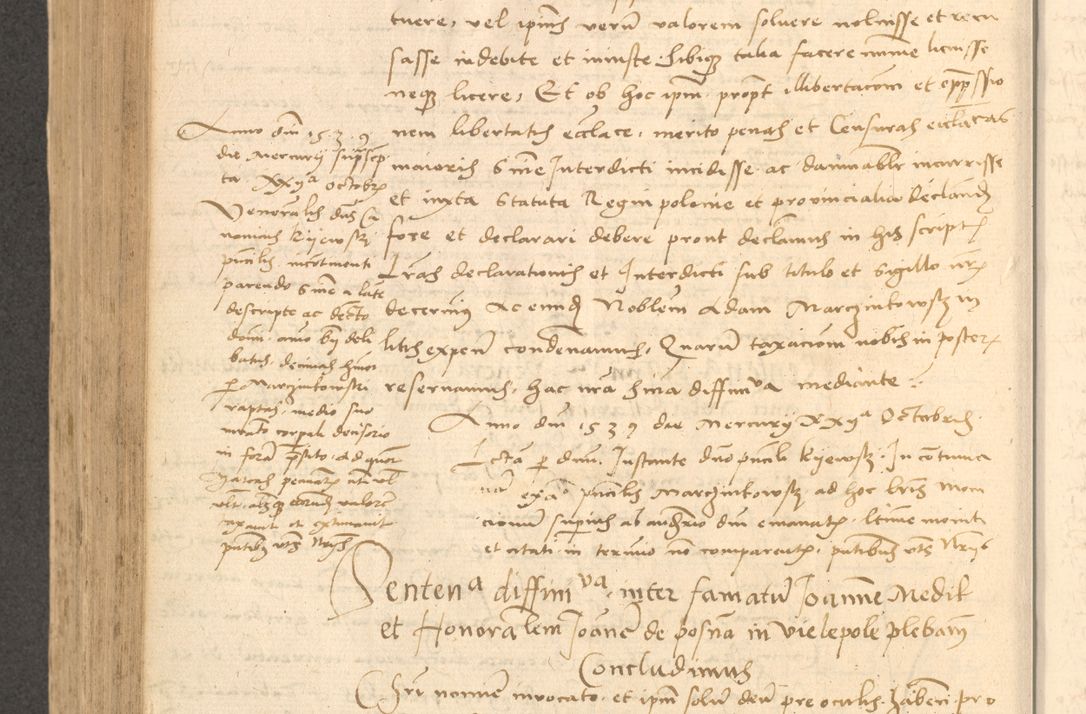 Zdjęcie nr 643 dla obiektu archiwalnego: Acta actorum causarum, sentenciarum et obligationum coram reverendo patre domino Thoma Roznowski canonico et reverendissimi in Christo patris et domini domini Patri Dei gratia Cracoviensis. Sabbato, 26 Octobris in ecclesiam suam solenniter recepti officialis generalis Cracoviensis dinita administratura, qua fungebatur post mortem reverendissimi olim felicis recordationis domini Joannis Choiecki episcopi Cracoviensis et Regni Polonie cancelarii anno presenti currenti videlicet 1538, die 11 Marcii Piotrcovie in comiciis celebratis circiter 23 horam defuncti sepulto corpore nona eiusdemque obsequiis X respective Aprilis peractis electo sub indictione XI, pontificatu vero sanctissimi in Christo patris et domini nostri domini Pauli divina providencia pape tercii foeliciter moderni, anno quarto, incepta felicibus auspiciis continuantur ordine processu infrascripto