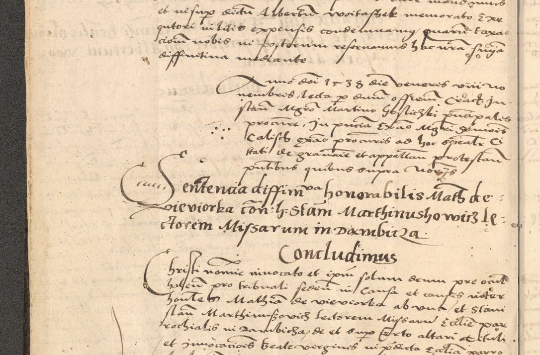 Zdjęcie nr 19 dla obiektu archiwalnego: Acta actorum causarum, sentenciarum et obligationum coram reverendo patre domino Thoma Roznowski canonico et reverendissimi in Christo patris et domini domini Patri Dei gratia Cracoviensis. Sabbato, 26 Octobris in ecclesiam suam solenniter recepti officialis generalis Cracoviensis dinita administratura, qua fungebatur post mortem reverendissimi olim felicis recordationis domini Joannis Choiecki episcopi Cracoviensis et Regni Polonie cancelarii anno presenti currenti videlicet 1538, die 11 Marcii Piotrcovie in comiciis celebratis circiter 23 horam defuncti sepulto corpore nona eiusdemque obsequiis X respective Aprilis peractis electo sub indictione XI, pontificatu vero sanctissimi in Christo patris et domini nostri domini Pauli divina providencia pape tercii foeliciter moderni, anno quarto, incepta felicibus auspiciis continuantur ordine processu infrascripto