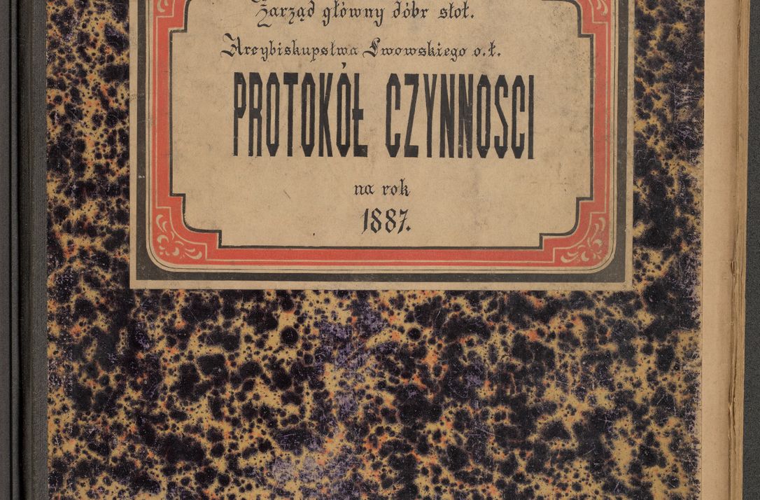Zdjęcie nr 1 dla obiektu archiwalnego: Protokół czynności na rok 1887. Zarząd główny dóbr stoł. Arcybiskupstwa Lwowskiego o.ł.