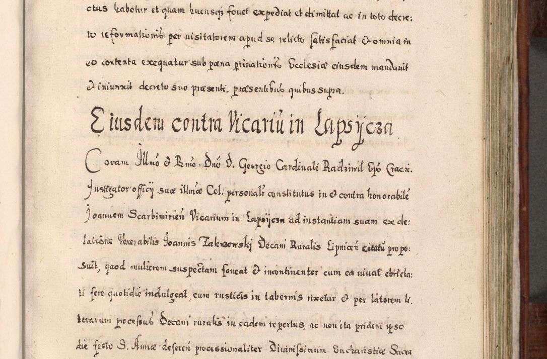 Zdjęcie nr 476 dla obiektu archiwalnego: Acta actorum, obligationum, erectionum, decretorum, rovisionum, instutionum, confirmationum caeterarumque causarum et negotiorum ad forum spirituale pertinentium coram R. D. Georgio S. R. E. Cardinali presbytero Radziwiłł nuncupato, perpetuo administratore episcopatus Cracoviensis et Ducatus Severiensis, duce in Olika et Nieśież, Sacrique Romani Imperii principe ab anno 1597 ad annum 1600 diem 12 Februarii inclusive, etiam sub ansentia eius Cracoviae acticatorum.