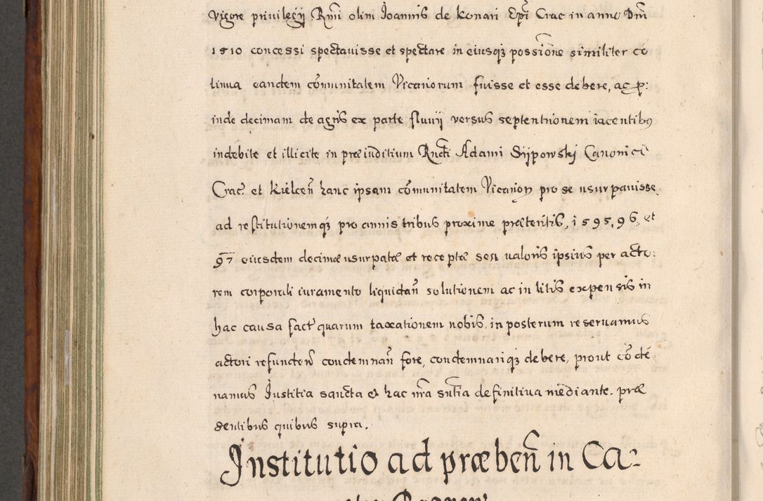 Zdjęcie nr 791 dla obiektu archiwalnego: Acta actorum, obligationum, erectionum, decretorum, rovisionum, instutionum, confirmationum caeterarumque causarum et negotiorum ad forum spirituale pertinentium coram R. D. Georgio S. R. E. Cardinali presbytero Radziwiłł nuncupato, perpetuo administratore episcopatus Cracoviensis et Ducatus Severiensis, duce in Olika et Nieśież, Sacrique Romani Imperii principe ab anno 1597 ad annum 1600 diem 12 Februarii inclusive, etiam sub ansentia eius Cracoviae acticatorum.