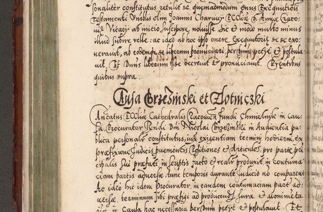 Zdjęcie nr 191 dla obiektu archiwalnego: Illistrissimo et revedissimo in Christo Patre Domino Domino Georgio Rzadziwił Miserone Divina Sacrostae R. E. Tituli S. Sixti Presbitero Cardinali Duce in Olyka et Niesswiesz ad Gubernacula Ecclessiae Cracoviensis cuius administratorialem a Sancta Sede Apostolica obtinverat feliciter sedente. Acta actorum, causarum, sententiarum tam deffinitivarum quam interloquutoriarum decretorum, obligationum, quietationum, recognitionum, constitutionum procuratorum etc. coram Reverendo Domino Stanislao Crassinskz de Crasne Archidiacono Cracoviensis, Scholastico Gnesnesis, Custode Plocensis etc. Vicario et Officiali Generali Cracoviensi in Ano Domini Millesimo Quingentesimo Nonagesimo Primo cuius indictio quarta pontificatus SS. Domini Nostri Gregorii XIIII Anno I psius prio feliciter incipiut