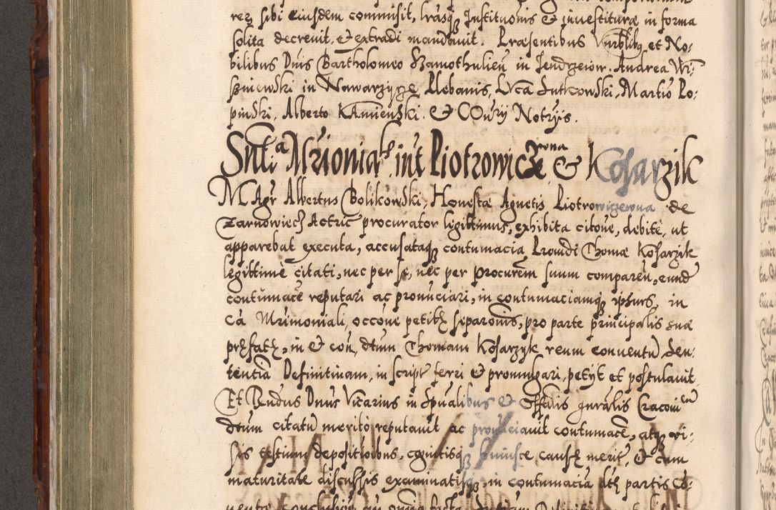 Zdjęcie nr 495 dla obiektu archiwalnego: Illistrissimo et revedissimo in Christo Patre Domino Domino Georgio Rzadziwił Miserone Divina Sacrostae R. E. Tituli S. Sixti Presbitero Cardinali Duce in Olyka et Niesswiesz ad Gubernacula Ecclessiae Cracoviensis cuius administratorialem a Sancta Sede Apostolica obtinverat feliciter sedente. Acta actorum, causarum, sententiarum tam deffinitivarum quam interloquutoriarum decretorum, obligationum, quietationum, recognitionum, constitutionum procuratorum etc. coram Reverendo Domino Stanislao Crassinskz de Crasne Archidiacono Cracoviensis, Scholastico Gnesnesis, Custode Plocensis etc. Vicario et Officiali Generali Cracoviensi in Ano Domini Millesimo Quingentesimo Nonagesimo Primo cuius indictio quarta pontificatus SS. Domini Nostri Gregorii XIIII Anno I psius prio feliciter incipiut