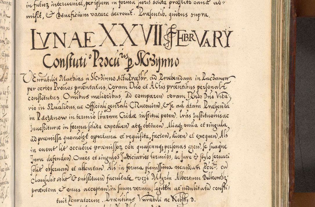 Zdjęcie nr 1074 dla obiektu archiwalnego: Illistrissimo et revedissimo in Christo Patre Domino Domino Georgio Rzadziwił Miserone Divina Sacrostae R. E. Tituli S. Sixti Presbitero Cardinali Duce in Olyka et Niesswiesz ad Gubernacula Ecclessiae Cracoviensis cuius administratorialem a Sancta Sede Apostolica obtinverat feliciter sedente. Acta actorum, causarum, sententiarum tam deffinitivarum quam interloquutoriarum decretorum, obligationum, quietationum, recognitionum, constitutionum procuratorum etc. coram Reverendo Domino Stanislao Crassinskz de Crasne Archidiacono Cracoviensis, Scholastico Gnesnesis, Custode Plocensis etc. Vicario et Officiali Generali Cracoviensi in Ano Domini Millesimo Quingentesimo Nonagesimo Primo cuius indictio quarta pontificatus SS. Domini Nostri Gregorii XIIII Anno I psius prio feliciter incipiut