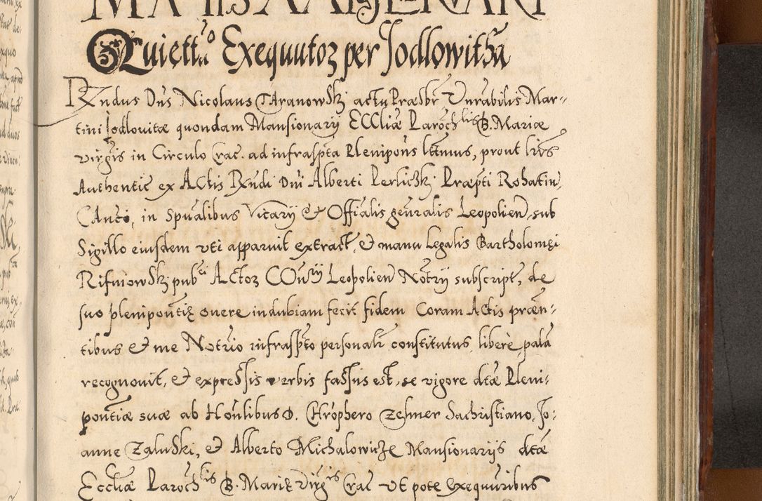 Zdjęcie nr 1068 dla obiektu archiwalnego: Illistrissimo et revedissimo in Christo Patre Domino Domino Georgio Rzadziwił Miserone Divina Sacrostae R. E. Tituli S. Sixti Presbitero Cardinali Duce in Olyka et Niesswiesz ad Gubernacula Ecclessiae Cracoviensis cuius administratorialem a Sancta Sede Apostolica obtinverat feliciter sedente. Acta actorum, causarum, sententiarum tam deffinitivarum quam interloquutoriarum decretorum, obligationum, quietationum, recognitionum, constitutionum procuratorum etc. coram Reverendo Domino Stanislao Crassinskz de Crasne Archidiacono Cracoviensis, Scholastico Gnesnesis, Custode Plocensis etc. Vicario et Officiali Generali Cracoviensi in Ano Domini Millesimo Quingentesimo Nonagesimo Primo cuius indictio quarta pontificatus SS. Domini Nostri Gregorii XIIII Anno I psius prio feliciter incipiut