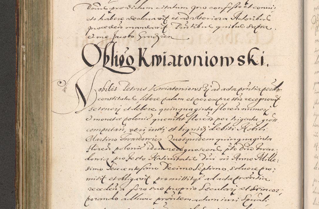 Zdjęcie nr 420 dla obiektu archiwalnego: Illustrissimo et Reverendissimo in Christo Patre Domino Domino Petro Tylicki Dei et Apostolice Sedis Gratia Episcopo Cracoviensis Duce Severiensis Acta actorum causarum sententiarum tam interloquutoriarum quam definitivarum decretorum obligationum, quietationum, recognitionum, constitutionum procuratorum etc. etc. coram Admodum Reverendo Domino Thoma Oborski I. V. Doctore Canonico Vicario in Spiritualibus et Officiali generali Cracoviensis in anno Domini Millesimo Sexcentessimo Decimoquarto Cuius Indictio duodecima Pontificus SS. D. N. D. Pauli Divina providentia Papae quinti Anno decimo foeliciter incipiunt