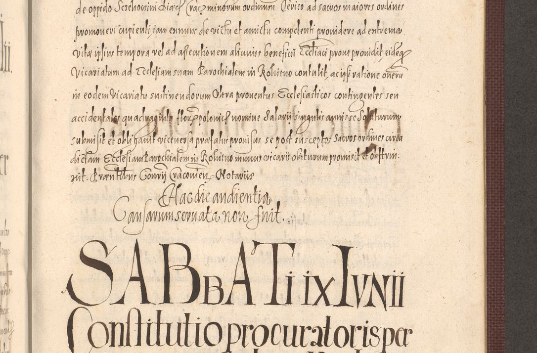 Zdjęcie nr 893 dla obiektu archiwalnego: Acta actorum causarum obligationum institutionum, decretorum, constitutionum, quietonum, resignonum, cessionum, accaeterarum, obseruonum tam iudicialium quam extraiudicialium coram Admondo Reverendo Domino Joanne Zerzynski Canonico, Vicario in Spiritualibus et Officiali generali Cracoviensis Iudice deputati per Illustrissimum ac Reverendissimum Dominum Martinum Szyszkowski Dei et Apostolice Sedis gratia Episcopum Cracoviensis ad Annum Domini Millesimum Sexcentesimum Decimum Septimum Indicatione quindecima Pontificus SS. D. N. D. Pauli Divina providentia Papae V. foeliciter moderni anno ipsus duodecimo continuantur