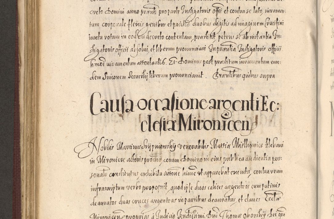 Zdjęcie nr 836 dla obiektu archiwalnego: Acta actorum causarum obligationum institutionum, decretorum, constitutionum, quietonum, resignonum, cessionum, accaeterarum, obseruonum tam iudicialium quam extraiudicialium coram Admondo Reverendo Domino Joanne Zerzynski Canonico, Vicario in Spiritualibus et Officiali generali Cracoviensis Iudice deputati per Illustrissimum ac Reverendissimum Dominum Martinum Szyszkowski Dei et Apostolice Sedis gratia Episcopum Cracoviensis ad Annum Domini Millesimum Sexcentesimum Decimum Septimum Indicatione quindecima Pontificus SS. D. N. D. Pauli Divina providentia Papae V. foeliciter moderni anno ipsus duodecimo continuantur