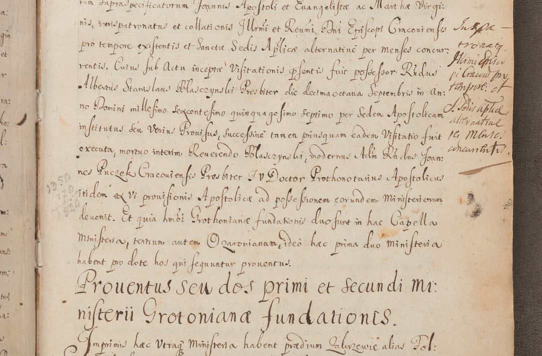Zdjęcie nr 249 dla obiektu archiwalnego: In Nomine Domini Amen. ACTA VISITATIONIS. Externa sub Anno 1670 in Mense Julio incepta et in Augusto ac aliis Sequentibus eiusdem Anni mensibus per olim Illustrissimum ac Reverendissimum Dominum Andream Trzebicki Episcopum Cracoviensem in Cathedrali Ecclesia peractae, et successive per omnia et singula eiusdem Ecclesiae Sacella seu Capellas continuata atque ad hoc secundum volumen redacta et partim ob pestem Cracoviensem quadriennio grassantem partim ob alia legalia impedimenta quominus eadem Visitatio executa fuerit retardatae Demum morte praefati Illustrissimi et Reverendissimi Andreae Episcopi in Anno 1679 interveniente eadem Acta uti tam posthuma sub felici regimine Illustrissimi et Reverendissimi Domini Joannis Małachowski immediate in eundem Episcopatum succedentes ad effectum et finem executoris Authe. ordinaria in Anno 1682 sunt et fuerunt publicata, atque ideo illis omnibus et singulis quibus interest intimata.  VISITATIO Altarium Ecclesiae Cathedralis Cracoviensis infraspecificatorum circa translationem suorum ministeriorum et unionem Altaribus marmoreis ad quatuor columnas Ecclesiae sitis Anno Domini 1760 Die 17 Mensis Martij peracta. Perillustris Reverendissimus Dominus Hyacinthus Łopacki Canonicus Cathedralis et Archipresbyter Infulatus Cracoviensis Decanus Sandomiriensis a Celsissimo Illustrissimo Reverendissimo Domino Cajetano Ignatio Sołtyk Dei et Apostolicae Sedis Gratia Episcopo Cracoviensi Duce Severiae ad infrascripta delegatus per instrumentum tenoris sequentis ...
