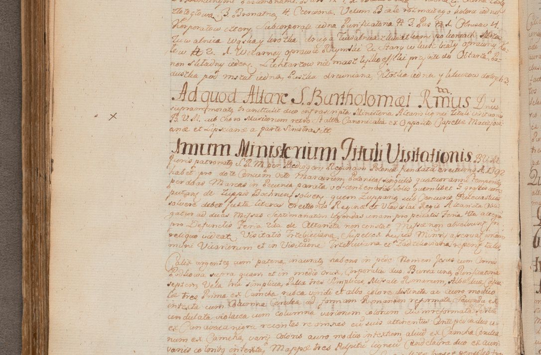 Zdjęcie nr 236 dla obiektu archiwalnego: In Nomine Domini Amen. ACTA VISITATIONIS. Externa sub Anno 1670 in Mense Julio incepta et in Augusto ac aliis Sequentibus eiusdem Anni mensibus per olim Illustrissimum ac Reverendissimum Dominum Andream Trzebicki Episcopum Cracoviensem in Cathedrali Ecclesia peractae, et successive per omnia et singula eiusdem Ecclesiae Sacella seu Capellas continuata atque ad hoc secundum volumen redacta et partim ob pestem Cracoviensem quadriennio grassantem partim ob alia legalia impedimenta quominus eadem Visitatio executa fuerit retardatae Demum morte praefati Illustrissimi et Reverendissimi Andreae Episcopi in Anno 1679 interveniente eadem Acta uti tam posthuma sub felici regimine Illustrissimi et Reverendissimi Domini Joannis Małachowski immediate in eundem Episcopatum succedentes ad effectum et finem executoris Authe. ordinaria in Anno 1682 sunt et fuerunt publicata, atque ideo illis omnibus et singulis quibus interest intimata.  VISITATIO Altarium Ecclesiae Cathedralis Cracoviensis infraspecificatorum circa translationem suorum ministeriorum et unionem Altaribus marmoreis ad quatuor columnas Ecclesiae sitis Anno Domini 1760 Die 17 Mensis Martij peracta. Perillustris Reverendissimus Dominus Hyacinthus Łopacki Canonicus Cathedralis et Archipresbyter Infulatus Cracoviensis Decanus Sandomiriensis a Celsissimo Illustrissimo Reverendissimo Domino Cajetano Ignatio Sołtyk Dei et Apostolicae Sedis Gratia Episcopo Cracoviensi Duce Severiae ad infrascripta delegatus per instrumentum tenoris sequentis ...
