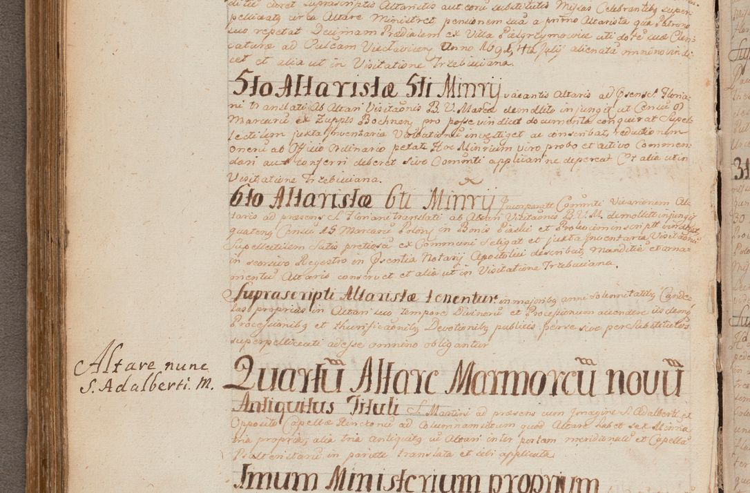 Zdjęcie nr 237 dla obiektu archiwalnego: In Nomine Domini Amen. ACTA VISITATIONIS. Externa sub Anno 1670 in Mense Julio incepta et in Augusto ac aliis Sequentibus eiusdem Anni mensibus per olim Illustrissimum ac Reverendissimum Dominum Andream Trzebicki Episcopum Cracoviensem in Cathedrali Ecclesia peractae, et successive per omnia et singula eiusdem Ecclesiae Sacella seu Capellas continuata atque ad hoc secundum volumen redacta et partim ob pestem Cracoviensem quadriennio grassantem partim ob alia legalia impedimenta quominus eadem Visitatio executa fuerit retardatae Demum morte praefati Illustrissimi et Reverendissimi Andreae Episcopi in Anno 1679 interveniente eadem Acta uti tam posthuma sub felici regimine Illustrissimi et Reverendissimi Domini Joannis Małachowski immediate in eundem Episcopatum succedentes ad effectum et finem executoris Authe. ordinaria in Anno 1682 sunt et fuerunt publicata, atque ideo illis omnibus et singulis quibus interest intimata.  VISITATIO Altarium Ecclesiae Cathedralis Cracoviensis infraspecificatorum circa translationem suorum ministeriorum et unionem Altaribus marmoreis ad quatuor columnas Ecclesiae sitis Anno Domini 1760 Die 17 Mensis Martij peracta. Perillustris Reverendissimus Dominus Hyacinthus Łopacki Canonicus Cathedralis et Archipresbyter Infulatus Cracoviensis Decanus Sandomiriensis a Celsissimo Illustrissimo Reverendissimo Domino Cajetano Ignatio Sołtyk Dei et Apostolicae Sedis Gratia Episcopo Cracoviensi Duce Severiae ad infrascripta delegatus per instrumentum tenoris sequentis ...