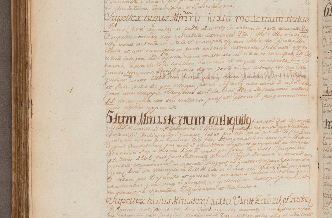 Zdjęcie nr 238 dla obiektu archiwalnego: In Nomine Domini Amen. ACTA VISITATIONIS. Externa sub Anno 1670 in Mense Julio incepta et in Augusto ac aliis Sequentibus eiusdem Anni mensibus per olim Illustrissimum ac Reverendissimum Dominum Andream Trzebicki Episcopum Cracoviensem in Cathedrali Ecclesia peractae, et successive per omnia et singula eiusdem Ecclesiae Sacella seu Capellas continuata atque ad hoc secundum volumen redacta et partim ob pestem Cracoviensem quadriennio grassantem partim ob alia legalia impedimenta quominus eadem Visitatio executa fuerit retardatae Demum morte praefati Illustrissimi et Reverendissimi Andreae Episcopi in Anno 1679 interveniente eadem Acta uti tam posthuma sub felici regimine Illustrissimi et Reverendissimi Domini Joannis Małachowski immediate in eundem Episcopatum succedentes ad effectum et finem executoris Authe. ordinaria in Anno 1682 sunt et fuerunt publicata, atque ideo illis omnibus et singulis quibus interest intimata.  VISITATIO Altarium Ecclesiae Cathedralis Cracoviensis infraspecificatorum circa translationem suorum ministeriorum et unionem Altaribus marmoreis ad quatuor columnas Ecclesiae sitis Anno Domini 1760 Die 17 Mensis Martij peracta. Perillustris Reverendissimus Dominus Hyacinthus Łopacki Canonicus Cathedralis et Archipresbyter Infulatus Cracoviensis Decanus Sandomiriensis a Celsissimo Illustrissimo Reverendissimo Domino Cajetano Ignatio Sołtyk Dei et Apostolicae Sedis Gratia Episcopo Cracoviensi Duce Severiae ad infrascripta delegatus per instrumentum tenoris sequentis ...