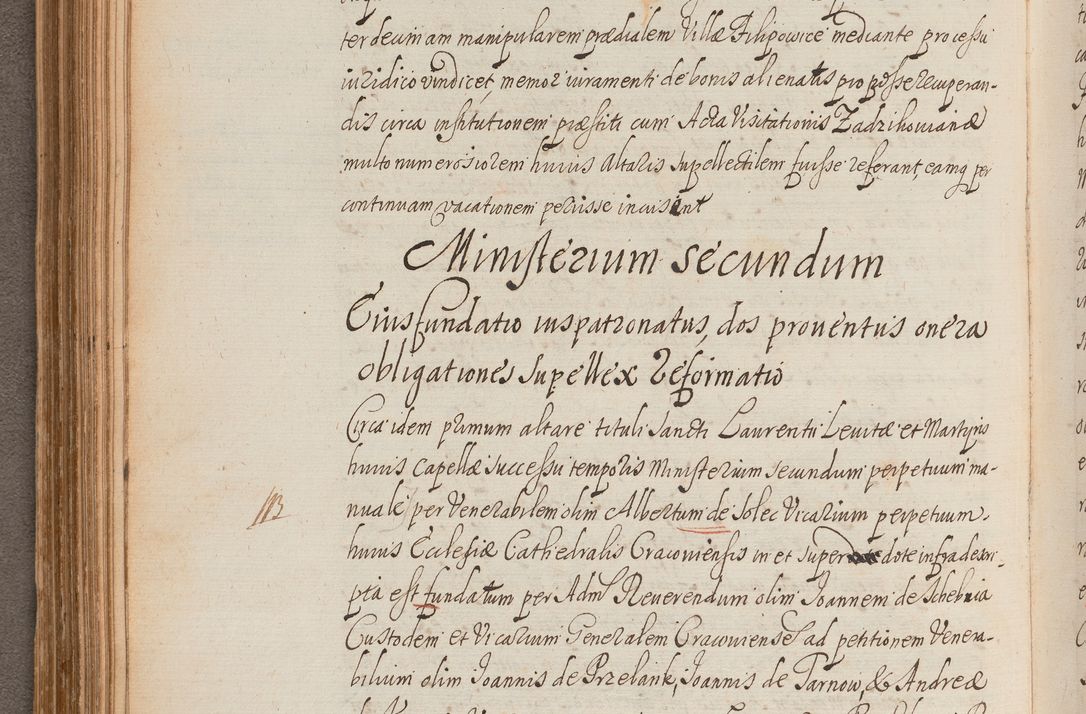Zdjęcie nr 183 dla obiektu archiwalnego: In Nomine Domini Amen. ACTA VISITATIONIS. Externa sub Anno 1670 in Mense Julio incepta et in Augusto ac aliis Sequentibus eiusdem Anni mensibus per olim Illustrissimum ac Reverendissimum Dominum Andream Trzebicki Episcopum Cracoviensem in Cathedrali Ecclesia peractae, et successive per omnia et singula eiusdem Ecclesiae Sacella seu Capellas continuata atque ad hoc secundum volumen redacta et partim ob pestem Cracoviensem quadriennio grassantem partim ob alia legalia impedimenta quominus eadem Visitatio executa fuerit retardatae Demum morte praefati Illustrissimi et Reverendissimi Andreae Episcopi in Anno 1679 interveniente eadem Acta uti tam posthuma sub felici regimine Illustrissimi et Reverendissimi Domini Joannis Małachowski immediate in eundem Episcopatum succedentes ad effectum et finem executoris Authe. ordinaria in Anno 1682 sunt et fuerunt publicata, atque ideo illis omnibus et singulis quibus interest intimata.  VISITATIO Altarium Ecclesiae Cathedralis Cracoviensis infraspecificatorum circa translationem suorum ministeriorum et unionem Altaribus marmoreis ad quatuor columnas Ecclesiae sitis Anno Domini 1760 Die 17 Mensis Martij peracta. Perillustris Reverendissimus Dominus Hyacinthus Łopacki Canonicus Cathedralis et Archipresbyter Infulatus Cracoviensis Decanus Sandomiriensis a Celsissimo Illustrissimo Reverendissimo Domino Cajetano Ignatio Sołtyk Dei et Apostolicae Sedis Gratia Episcopo Cracoviensi Duce Severiae ad infrascripta delegatus per instrumentum tenoris sequentis ...