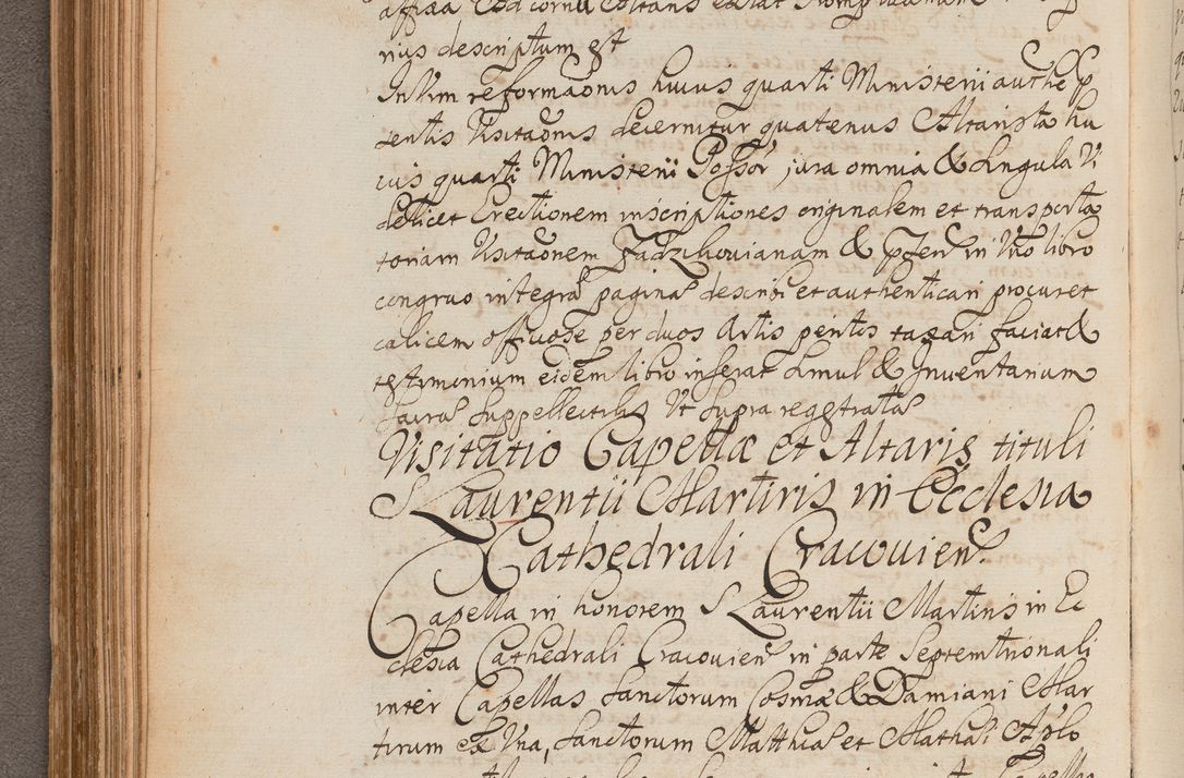 Zdjęcie nr 179 dla obiektu archiwalnego: In Nomine Domini Amen. ACTA VISITATIONIS. Externa sub Anno 1670 in Mense Julio incepta et in Augusto ac aliis Sequentibus eiusdem Anni mensibus per olim Illustrissimum ac Reverendissimum Dominum Andream Trzebicki Episcopum Cracoviensem in Cathedrali Ecclesia peractae, et successive per omnia et singula eiusdem Ecclesiae Sacella seu Capellas continuata atque ad hoc secundum volumen redacta et partim ob pestem Cracoviensem quadriennio grassantem partim ob alia legalia impedimenta quominus eadem Visitatio executa fuerit retardatae Demum morte praefati Illustrissimi et Reverendissimi Andreae Episcopi in Anno 1679 interveniente eadem Acta uti tam posthuma sub felici regimine Illustrissimi et Reverendissimi Domini Joannis Małachowski immediate in eundem Episcopatum succedentes ad effectum et finem executoris Authe. ordinaria in Anno 1682 sunt et fuerunt publicata, atque ideo illis omnibus et singulis quibus interest intimata.  VISITATIO Altarium Ecclesiae Cathedralis Cracoviensis infraspecificatorum circa translationem suorum ministeriorum et unionem Altaribus marmoreis ad quatuor columnas Ecclesiae sitis Anno Domini 1760 Die 17 Mensis Martij peracta. Perillustris Reverendissimus Dominus Hyacinthus Łopacki Canonicus Cathedralis et Archipresbyter Infulatus Cracoviensis Decanus Sandomiriensis a Celsissimo Illustrissimo Reverendissimo Domino Cajetano Ignatio Sołtyk Dei et Apostolicae Sedis Gratia Episcopo Cracoviensi Duce Severiae ad infrascripta delegatus per instrumentum tenoris sequentis ...