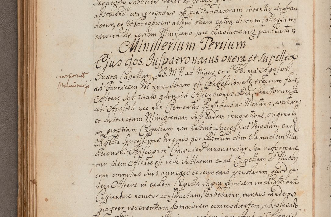 Zdjęcie nr 140 dla obiektu archiwalnego: In Nomine Domini Amen. ACTA VISITATIONIS. Externa sub Anno 1670 in Mense Julio incepta et in Augusto ac aliis Sequentibus eiusdem Anni mensibus per olim Illustrissimum ac Reverendissimum Dominum Andream Trzebicki Episcopum Cracoviensem in Cathedrali Ecclesia peractae, et successive per omnia et singula eiusdem Ecclesiae Sacella seu Capellas continuata atque ad hoc secundum volumen redacta et partim ob pestem Cracoviensem quadriennio grassantem partim ob alia legalia impedimenta quominus eadem Visitatio executa fuerit retardatae Demum morte praefati Illustrissimi et Reverendissimi Andreae Episcopi in Anno 1679 interveniente eadem Acta uti tam posthuma sub felici regimine Illustrissimi et Reverendissimi Domini Joannis Małachowski immediate in eundem Episcopatum succedentes ad effectum et finem executoris Authe. ordinaria in Anno 1682 sunt et fuerunt publicata, atque ideo illis omnibus et singulis quibus interest intimata.  VISITATIO Altarium Ecclesiae Cathedralis Cracoviensis infraspecificatorum circa translationem suorum ministeriorum et unionem Altaribus marmoreis ad quatuor columnas Ecclesiae sitis Anno Domini 1760 Die 17 Mensis Martij peracta. Perillustris Reverendissimus Dominus Hyacinthus Łopacki Canonicus Cathedralis et Archipresbyter Infulatus Cracoviensis Decanus Sandomiriensis a Celsissimo Illustrissimo Reverendissimo Domino Cajetano Ignatio Sołtyk Dei et Apostolicae Sedis Gratia Episcopo Cracoviensi Duce Severiae ad infrascripta delegatus per instrumentum tenoris sequentis ...