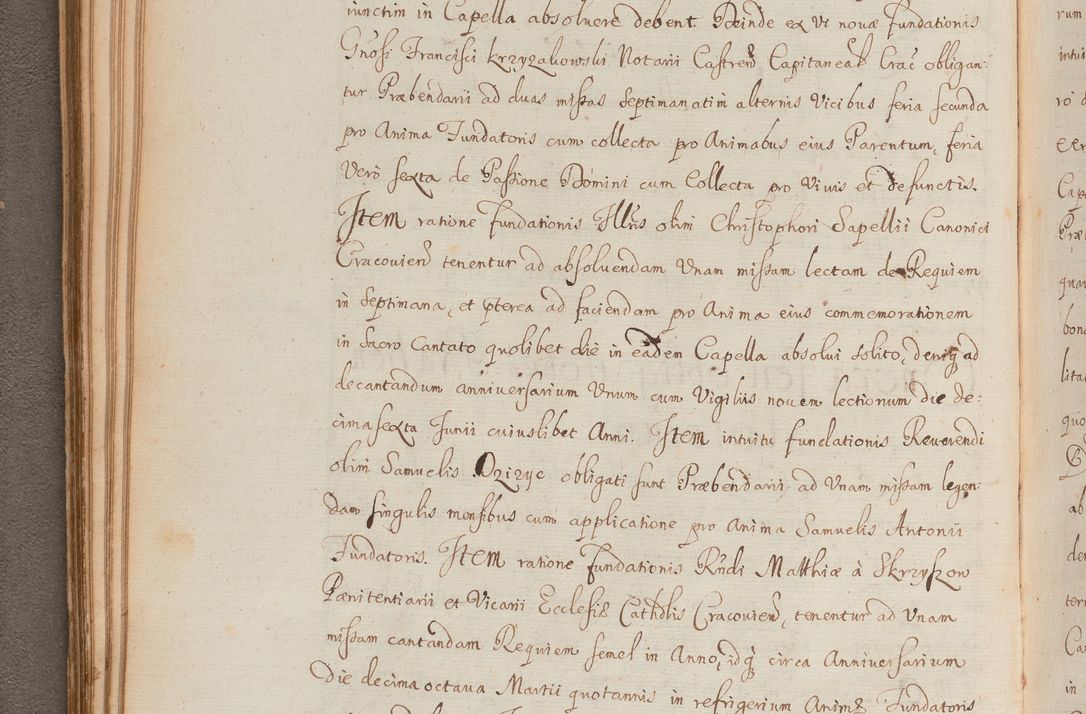 Zdjęcie nr 105 dla obiektu archiwalnego: In Nomine Domini Amen. ACTA VISITATIONIS. Externa sub Anno 1670 in Mense Julio incepta et in Augusto ac aliis Sequentibus eiusdem Anni mensibus per olim Illustrissimum ac Reverendissimum Dominum Andream Trzebicki Episcopum Cracoviensem in Cathedrali Ecclesia peractae, et successive per omnia et singula eiusdem Ecclesiae Sacella seu Capellas continuata atque ad hoc secundum volumen redacta et partim ob pestem Cracoviensem quadriennio grassantem partim ob alia legalia impedimenta quominus eadem Visitatio executa fuerit retardatae Demum morte praefati Illustrissimi et Reverendissimi Andreae Episcopi in Anno 1679 interveniente eadem Acta uti tam posthuma sub felici regimine Illustrissimi et Reverendissimi Domini Joannis Małachowski immediate in eundem Episcopatum succedentes ad effectum et finem executoris Authe. ordinaria in Anno 1682 sunt et fuerunt publicata, atque ideo illis omnibus et singulis quibus interest intimata.  VISITATIO Altarium Ecclesiae Cathedralis Cracoviensis infraspecificatorum circa translationem suorum ministeriorum et unionem Altaribus marmoreis ad quatuor columnas Ecclesiae sitis Anno Domini 1760 Die 17 Mensis Martij peracta. Perillustris Reverendissimus Dominus Hyacinthus Łopacki Canonicus Cathedralis et Archipresbyter Infulatus Cracoviensis Decanus Sandomiriensis a Celsissimo Illustrissimo Reverendissimo Domino Cajetano Ignatio Sołtyk Dei et Apostolicae Sedis Gratia Episcopo Cracoviensi Duce Severiae ad infrascripta delegatus per instrumentum tenoris sequentis ...