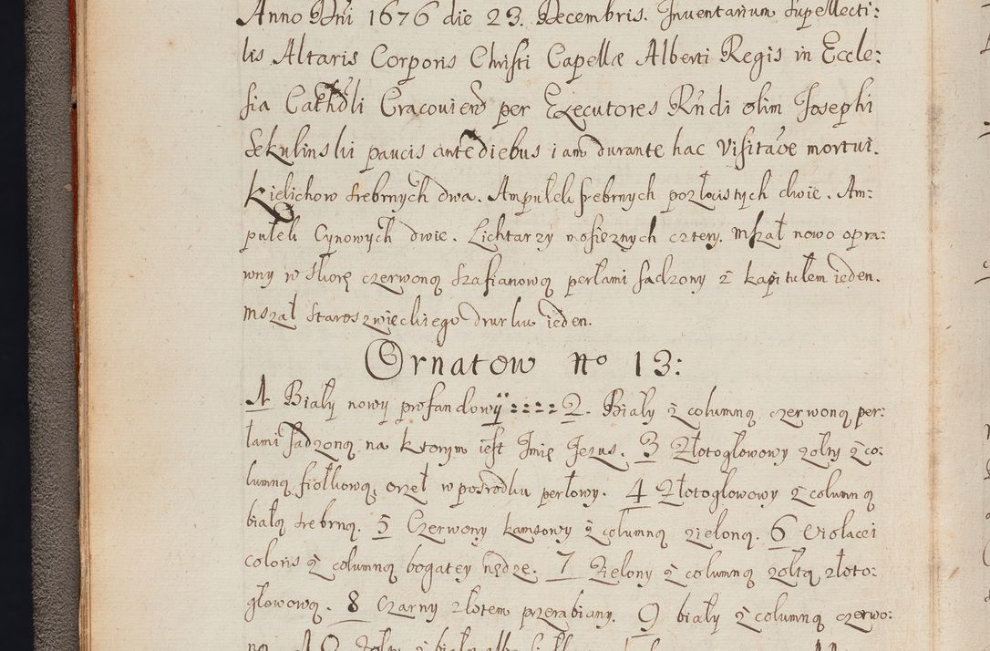 Zdjęcie nr 22 dla obiektu archiwalnego: In Nomine Domini Amen. ACTA VISITATIONIS. Externa sub Anno 1670 in Mense Julio incepta et in Augusto ac aliis Sequentibus eiusdem Anni mensibus per olim Illustrissimum ac Reverendissimum Dominum Andream Trzebicki Episcopum Cracoviensem in Cathedrali Ecclesia peractae, et successive per omnia et singula eiusdem Ecclesiae Sacella seu Capellas continuata atque ad hoc secundum volumen redacta et partim ob pestem Cracoviensem quadriennio grassantem partim ob alia legalia impedimenta quominus eadem Visitatio executa fuerit retardatae Demum morte praefati Illustrissimi et Reverendissimi Andreae Episcopi in Anno 1679 interveniente eadem Acta uti tam posthuma sub felici regimine Illustrissimi et Reverendissimi Domini Joannis Małachowski immediate in eundem Episcopatum succedentes ad effectum et finem executoris Authe. ordinaria in Anno 1682 sunt et fuerunt publicata, atque ideo illis omnibus et singulis quibus interest intimata.  VISITATIO Altarium Ecclesiae Cathedralis Cracoviensis infraspecificatorum circa translationem suorum ministeriorum et unionem Altaribus marmoreis ad quatuor columnas Ecclesiae sitis Anno Domini 1760 Die 17 Mensis Martij peracta. Perillustris Reverendissimus Dominus Hyacinthus Łopacki Canonicus Cathedralis et Archipresbyter Infulatus Cracoviensis Decanus Sandomiriensis a Celsissimo Illustrissimo Reverendissimo Domino Cajetano Ignatio Sołtyk Dei et Apostolicae Sedis Gratia Episcopo Cracoviensi Duce Severiae ad infrascripta delegatus per instrumentum tenoris sequentis ...