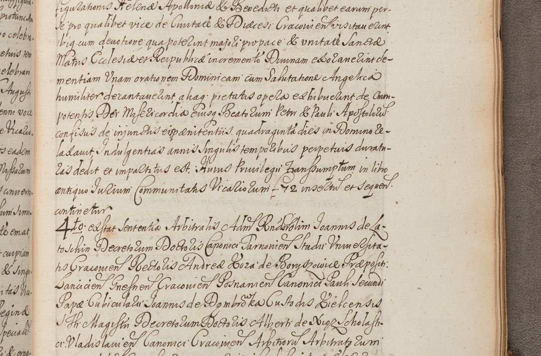 Zdjęcie nr 434 dla obiektu archiwalnego: In Nomine Domini Amen. ACTA VISITATIONIS. Externa sub Anno 1670 in Mense Julio incepta et in Augusto ac aliis Sequentibus eiusdem Anni mensibus per olim Illustrissimum ac Reverendissimum Dominum Andream Trzebicki Episcopum Cracoviensem in Cathedrali Ecclesia peractae, et successive per omnia et singula eiusdem Ecclesiae Sacella seu Capellas continuata atque ad hoc secundum volumen redacta et partim ob pestem Cracoviensem quadriennio grassantem partim ob alia legalia impedimenta quominus eadem Visitatio executa fuerit retardatae Demum morte praefati Illustrissimi et Reverendissimi Andreae Episcopi in Anno 1679 interveniente eadem Acta uti tam posthuma sub felici regimine Illustrissimi et Reverendissimi Domini Joannis Małachowski immediate in eundem Episcopatum succedentes ad effectum et finem executoris Authe. ordinaria in Anno 1682 sunt et fuerunt publicata, atque ideo illis omnibus et singulis quibus interest intimata.  VISITATIO Altarium Ecclesiae Cathedralis Cracoviensis infraspecificatorum circa translationem suorum ministeriorum et unionem Altaribus marmoreis ad quatuor columnas Ecclesiae sitis Anno Domini 1760 Die 17 Mensis Martij peracta. Perillustris Reverendissimus Dominus Hyacinthus Łopacki Canonicus Cathedralis et Archipresbyter Infulatus Cracoviensis Decanus Sandomiriensis a Celsissimo Illustrissimo Reverendissimo Domino Cajetano Ignatio Sołtyk Dei et Apostolicae Sedis Gratia Episcopo Cracoviensi Duce Severiae ad infrascripta delegatus per instrumentum tenoris sequentis ...