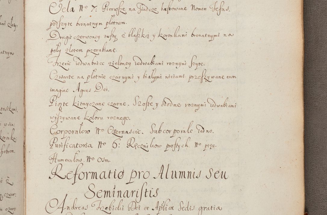 Zdjęcie nr 354 dla obiektu archiwalnego: In Nomine Domini Amen. ACTA VISITATIONIS. Externa sub Anno 1670 in Mense Julio incepta et in Augusto ac aliis Sequentibus eiusdem Anni mensibus per olim Illustrissimum ac Reverendissimum Dominum Andream Trzebicki Episcopum Cracoviensem in Cathedrali Ecclesia peractae, et successive per omnia et singula eiusdem Ecclesiae Sacella seu Capellas continuata atque ad hoc secundum volumen redacta et partim ob pestem Cracoviensem quadriennio grassantem partim ob alia legalia impedimenta quominus eadem Visitatio executa fuerit retardatae Demum morte praefati Illustrissimi et Reverendissimi Andreae Episcopi in Anno 1679 interveniente eadem Acta uti tam posthuma sub felici regimine Illustrissimi et Reverendissimi Domini Joannis Małachowski immediate in eundem Episcopatum succedentes ad effectum et finem executoris Authe. ordinaria in Anno 1682 sunt et fuerunt publicata, atque ideo illis omnibus et singulis quibus interest intimata.  VISITATIO Altarium Ecclesiae Cathedralis Cracoviensis infraspecificatorum circa translationem suorum ministeriorum et unionem Altaribus marmoreis ad quatuor columnas Ecclesiae sitis Anno Domini 1760 Die 17 Mensis Martij peracta. Perillustris Reverendissimus Dominus Hyacinthus Łopacki Canonicus Cathedralis et Archipresbyter Infulatus Cracoviensis Decanus Sandomiriensis a Celsissimo Illustrissimo Reverendissimo Domino Cajetano Ignatio Sołtyk Dei et Apostolicae Sedis Gratia Episcopo Cracoviensi Duce Severiae ad infrascripta delegatus per instrumentum tenoris sequentis ...