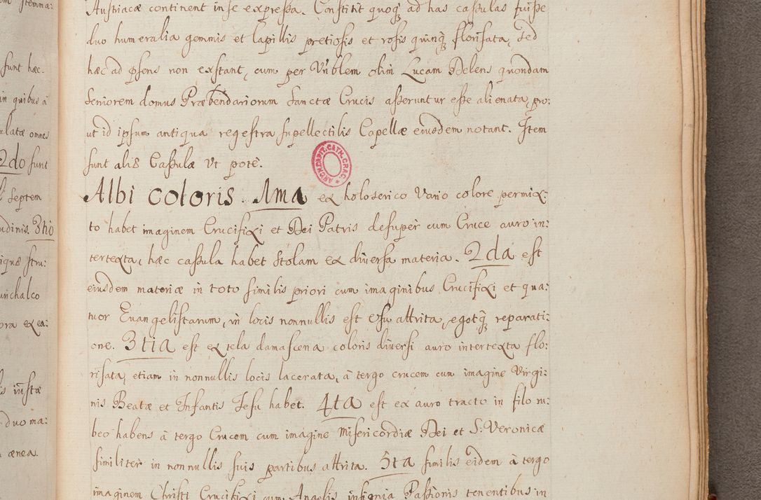 Zdjęcie nr 339 dla obiektu archiwalnego: In Nomine Domini Amen. ACTA VISITATIONIS. Externa sub Anno 1670 in Mense Julio incepta et in Augusto ac aliis Sequentibus eiusdem Anni mensibus per olim Illustrissimum ac Reverendissimum Dominum Andream Trzebicki Episcopum Cracoviensem in Cathedrali Ecclesia peractae, et successive per omnia et singula eiusdem Ecclesiae Sacella seu Capellas continuata atque ad hoc secundum volumen redacta et partim ob pestem Cracoviensem quadriennio grassantem partim ob alia legalia impedimenta quominus eadem Visitatio executa fuerit retardatae Demum morte praefati Illustrissimi et Reverendissimi Andreae Episcopi in Anno 1679 interveniente eadem Acta uti tam posthuma sub felici regimine Illustrissimi et Reverendissimi Domini Joannis Małachowski immediate in eundem Episcopatum succedentes ad effectum et finem executoris Authe. ordinaria in Anno 1682 sunt et fuerunt publicata, atque ideo illis omnibus et singulis quibus interest intimata.  VISITATIO Altarium Ecclesiae Cathedralis Cracoviensis infraspecificatorum circa translationem suorum ministeriorum et unionem Altaribus marmoreis ad quatuor columnas Ecclesiae sitis Anno Domini 1760 Die 17 Mensis Martij peracta. Perillustris Reverendissimus Dominus Hyacinthus Łopacki Canonicus Cathedralis et Archipresbyter Infulatus Cracoviensis Decanus Sandomiriensis a Celsissimo Illustrissimo Reverendissimo Domino Cajetano Ignatio Sołtyk Dei et Apostolicae Sedis Gratia Episcopo Cracoviensi Duce Severiae ad infrascripta delegatus per instrumentum tenoris sequentis ...