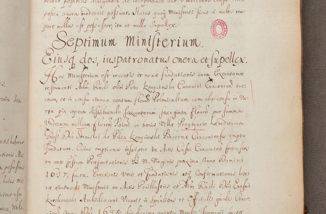 Zdjęcie nr 328 dla obiektu archiwalnego: In Nomine Domini Amen. ACTA VISITATIONIS. Externa sub Anno 1670 in Mense Julio incepta et in Augusto ac aliis Sequentibus eiusdem Anni mensibus per olim Illustrissimum ac Reverendissimum Dominum Andream Trzebicki Episcopum Cracoviensem in Cathedrali Ecclesia peractae, et successive per omnia et singula eiusdem Ecclesiae Sacella seu Capellas continuata atque ad hoc secundum volumen redacta et partim ob pestem Cracoviensem quadriennio grassantem partim ob alia legalia impedimenta quominus eadem Visitatio executa fuerit retardatae Demum morte praefati Illustrissimi et Reverendissimi Andreae Episcopi in Anno 1679 interveniente eadem Acta uti tam posthuma sub felici regimine Illustrissimi et Reverendissimi Domini Joannis Małachowski immediate in eundem Episcopatum succedentes ad effectum et finem executoris Authe. ordinaria in Anno 1682 sunt et fuerunt publicata, atque ideo illis omnibus et singulis quibus interest intimata.  VISITATIO Altarium Ecclesiae Cathedralis Cracoviensis infraspecificatorum circa translationem suorum ministeriorum et unionem Altaribus marmoreis ad quatuor columnas Ecclesiae sitis Anno Domini 1760 Die 17 Mensis Martij peracta. Perillustris Reverendissimus Dominus Hyacinthus Łopacki Canonicus Cathedralis et Archipresbyter Infulatus Cracoviensis Decanus Sandomiriensis a Celsissimo Illustrissimo Reverendissimo Domino Cajetano Ignatio Sołtyk Dei et Apostolicae Sedis Gratia Episcopo Cracoviensi Duce Severiae ad infrascripta delegatus per instrumentum tenoris sequentis ...
