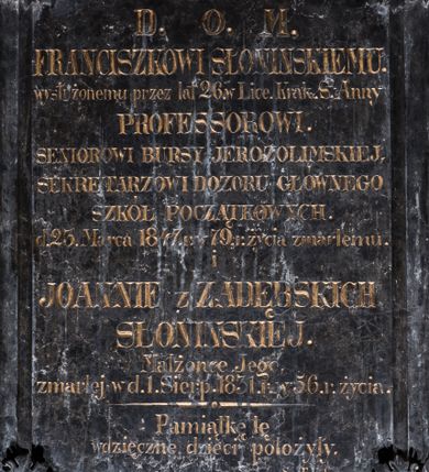 Zdjęcie nr 1: Tablica w kształcie stojącego prostokąta, w szerokiej, profilowanej ramie, z narożami ujętymi muszlami palmetowymi na tle liści akantu z palmetami. Inskrypcja: „D(EO) O(PTIMO) M(AXIMO) / FRANCISZKOWI SŁONINSKIEMU. / wysłużonemu przez lat 26. w Lice(um) Krak(owskim) S(więtej) Anny / PROFESSOROWI. / SENIOROWI BURSY JEROZOLIMSKIEJ, / SEKRETARZOWI DOZORU GŁÓWNEGO / SZKÓŁ POCZĄTKOWYCH. / d(nia) 23 Marca 1847 r(oku) w 79. r(oku) życia zmarłemu. / i / JOANNIE z ZADĘBSKICH / SŁONIŃSKIEJ. / Małżonce Jego, / zmarłej w d(niu) 1. Sierp(nia) 1831. r(oku) w 56. r(oku) życia. / Pamiątkę tę / wdzięczne dzieci położyły”. W prawym dolnym rogu sygnatura: „Sc(ulpsit) T. Kuhn”. 
